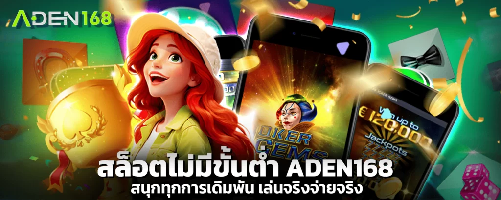 สล็อตไม่มีขั้นต่ำ ADEN168 สนุกทุกการเดิมพัน เล่นจริงจ่ายจริง