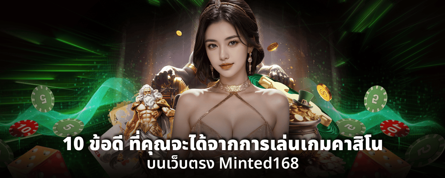 10 ข้อดี ที่คุณจะได้จากการเล่นเกมคาสิโน บนเว็บตรง Minted168